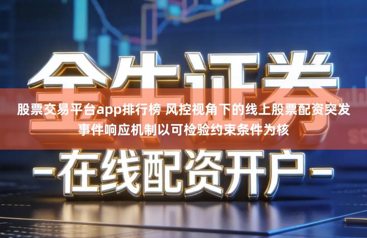 股票交易平台app排行榜 风控视角下的线上股票配资突发事件响应机制以可检验约束条件为核