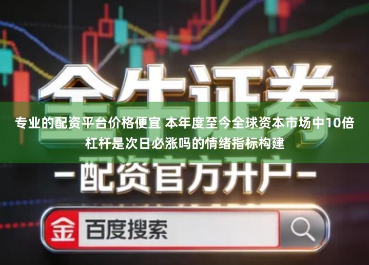 专业的配资平台价格便宜 本年度至今全球资本市场中10倍杠杆是次日必涨吗的情绪指标构建